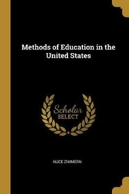 Methods of Education in the United States By Alice Zimmern (Paperback)