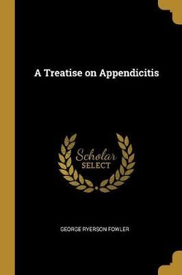 Treatise on Appendicitis By Fowler 9780469098817 (Paperback)