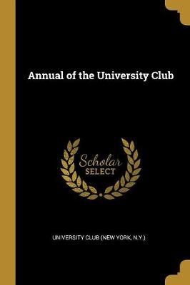 Annual of the University Club By Club (New York 9780469181991
