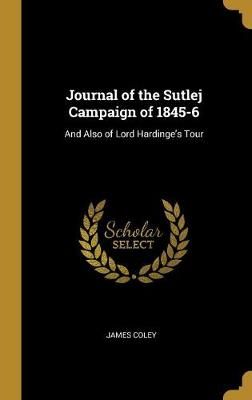 Journal of the Sutlej Campaign of 1845-6 By James Coley 9780469250901