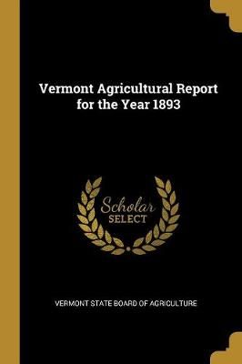 Vermont Agricultural Report for the Year 1893 9780469265653