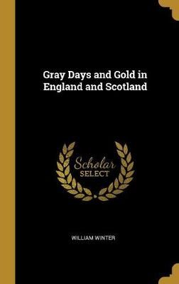 Gray Days and Gold in England and Scotland By William Winter