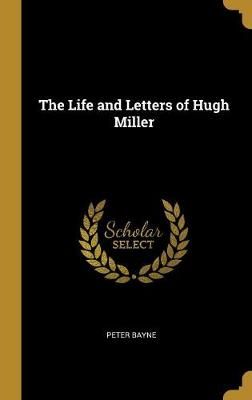 Life and Letters of Hugh Miller By Peter Bayne 9780469336629