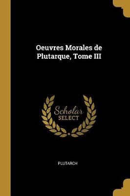 Oeuvres Morales de Plutarque, Tome III By Plutarch 9780469424494