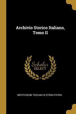 Archivio Storico Italiano, Tomo II By Toscana Di Storia Patria