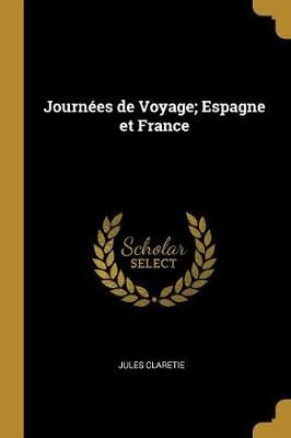 Journées de Voyage; Espagne et France By Claretie 9780469645936