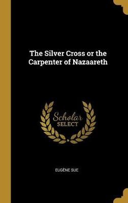 Silver Cross or the Carpenter of Nazaareth By Sue 9780469889330