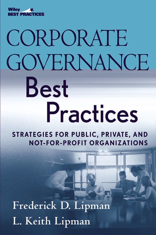 Corporate Governance Best Practices ? Strategies for Public, Private and Not?for?Profit Organizations