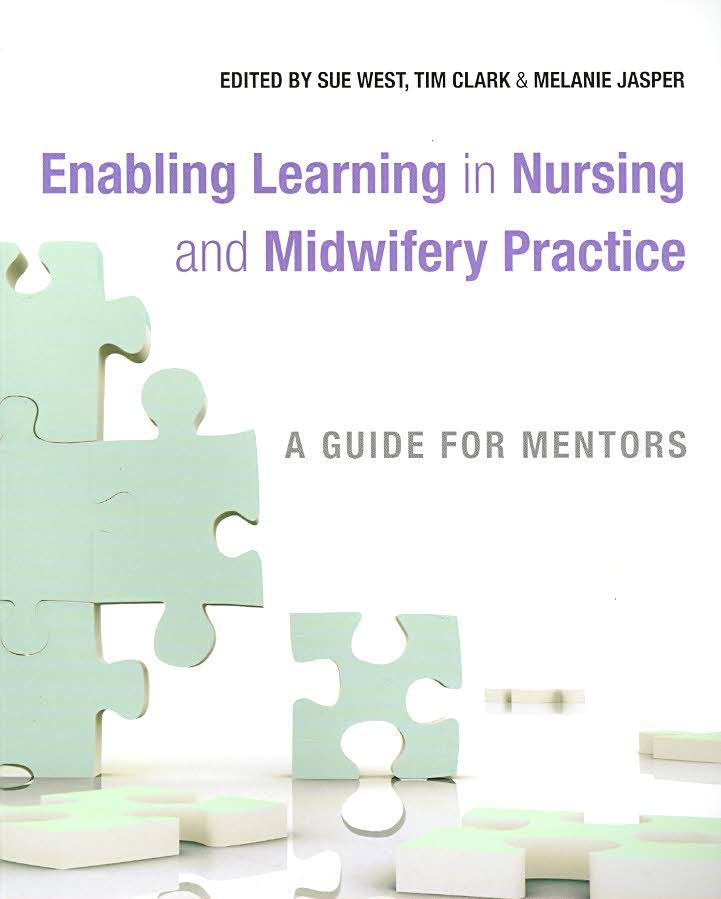 Enabling Learning in Nursing and Midwifery Practice ? A Guide for Mentors