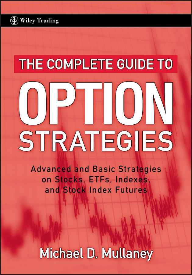 The Complete Guide to Option Strategies ? Advanced and Basic Strategies on Stocks, ETFs, Indexes, and Stock Index Futures