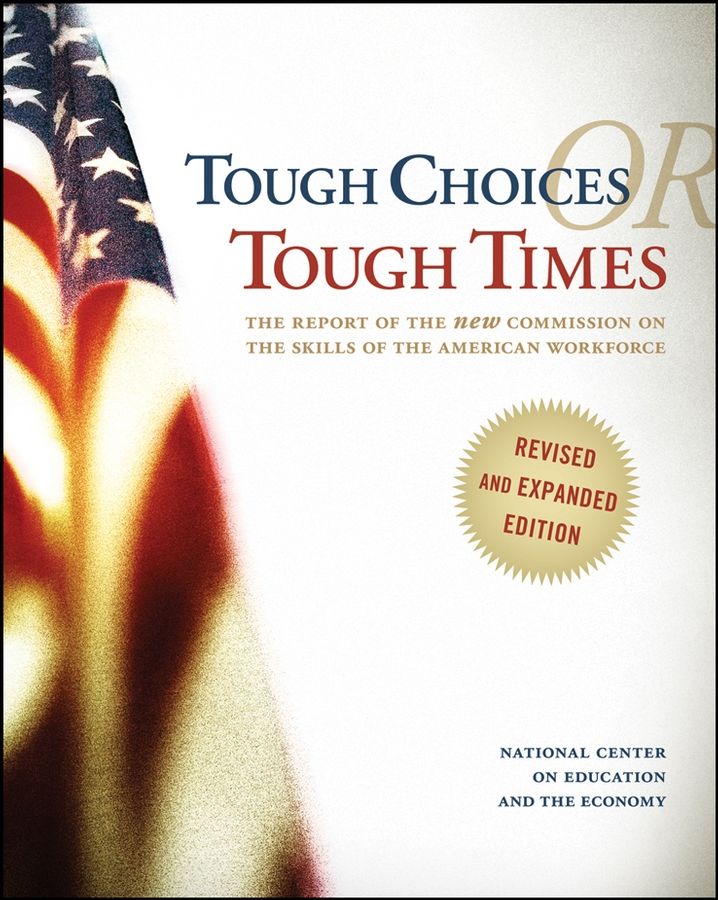 Tough Choices or Tough Times ? The Report of the New Commission on the Skills of the American Workforce, Revised and Expanded