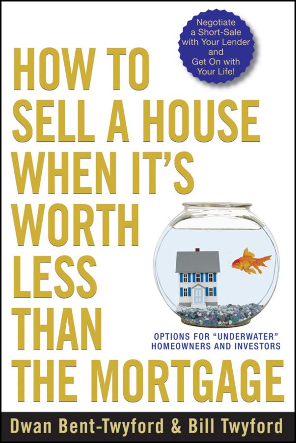 How to Sell a House When It?s Worth Less Than the Mortgage ? Options for "Underwater" Homeowners and Investors