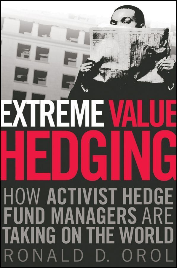 Extreme Value Hedging ? How Activist Hedge Fund Managers Are Taking on the World