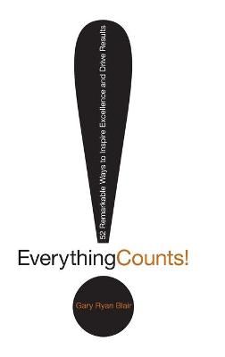 Everything Counts! ? 52 Remarkable Way to Inspire Excellence and Drive Results