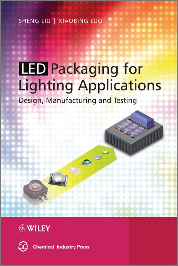 LED Packaging for Lighting Applications By S. Liu, Xiaobing Luo