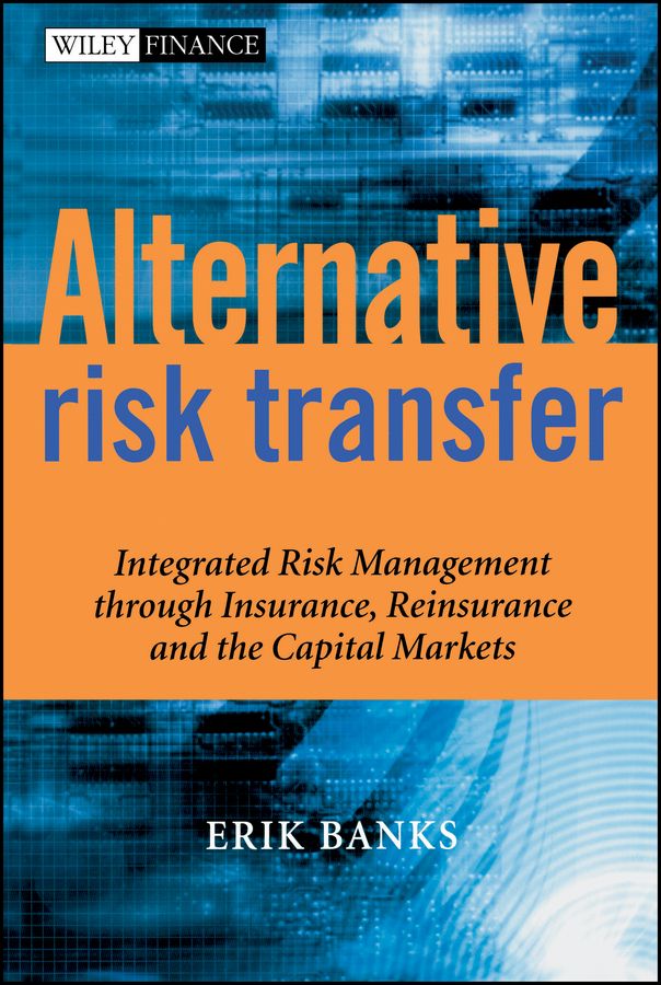 Alternative Risk Transfer ? Integrated Risk Management Through Insurance, Reinsurance and the Capital Markets