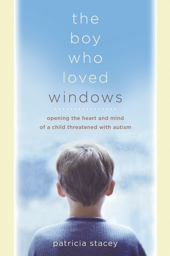 The Boy Who Loved Windows ? Opening the Heart and Mind of a Child Threatened with Autism