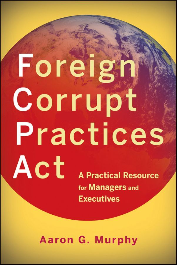 Foreign Corrupt Practices Act By Aaron G. Murphy 9780470918005