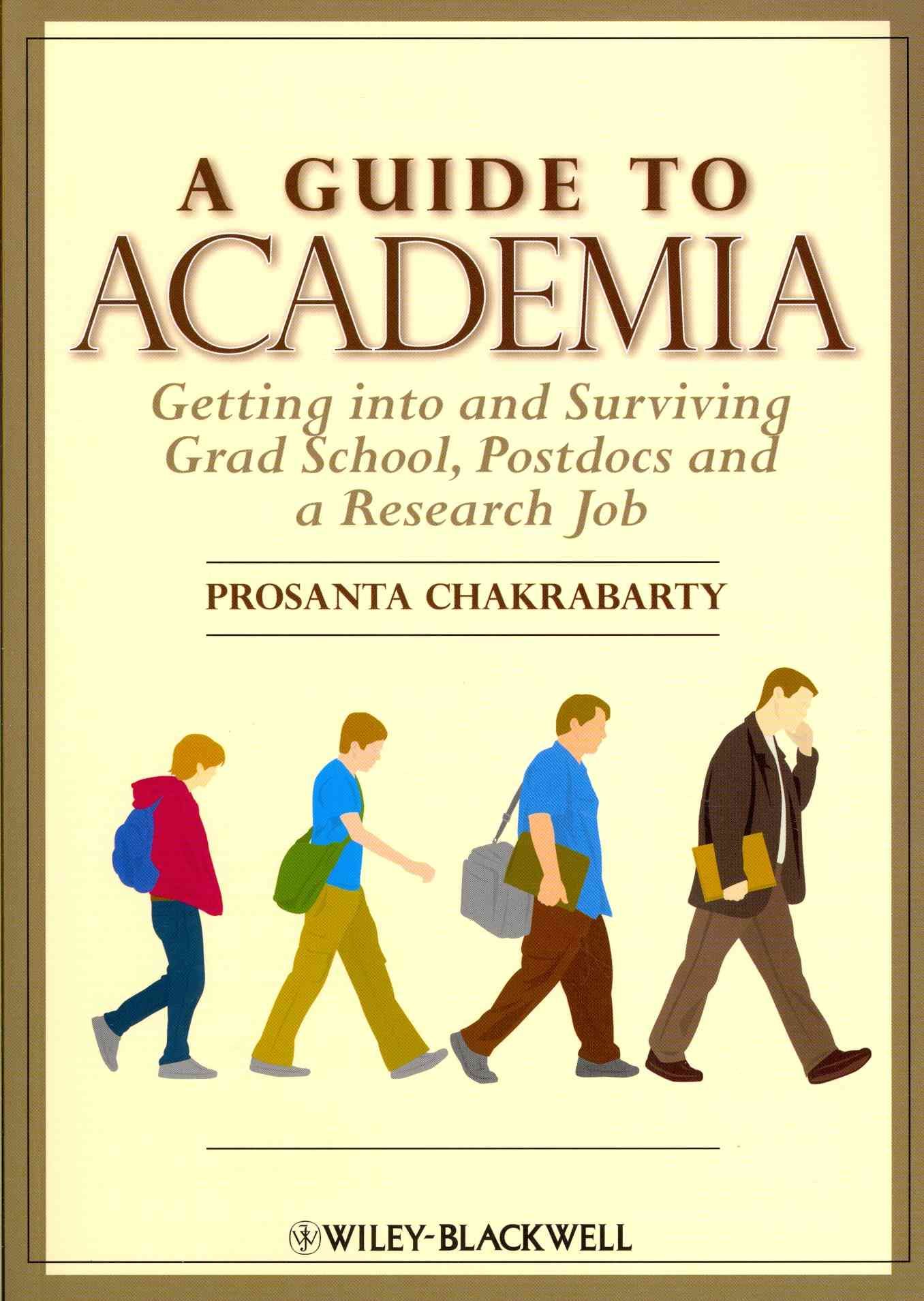A Guide to Academia: Getting Into and Surviving Grad School, Postdocs and a Research Job