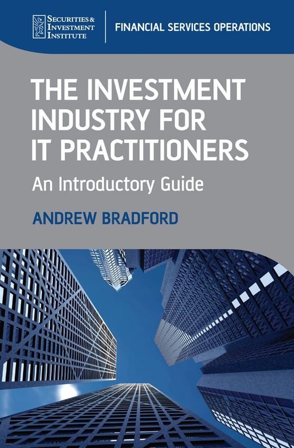 The Investment Industry for IT Practitioners By Andrew Bradford