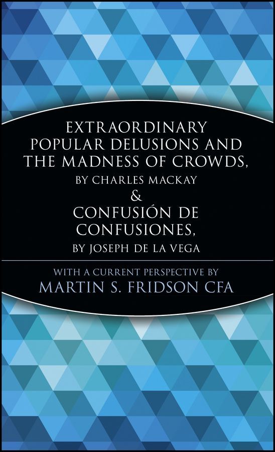Extraordianry Popular Delusions and the Madness of Crowds & Confusion De Confusiones