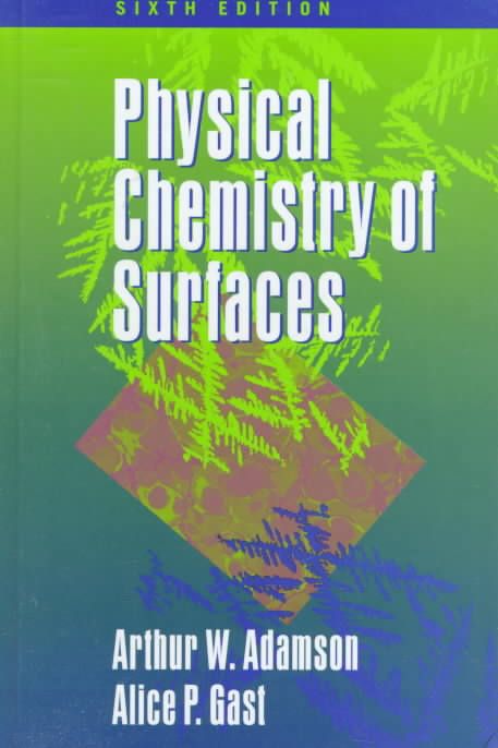 Physical Chemistry of Surfaces By Arthur W. Adamson, Alice P. Gast