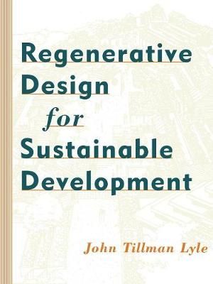 Regenerative Design for Sustainable Development By John Tillman Lyle