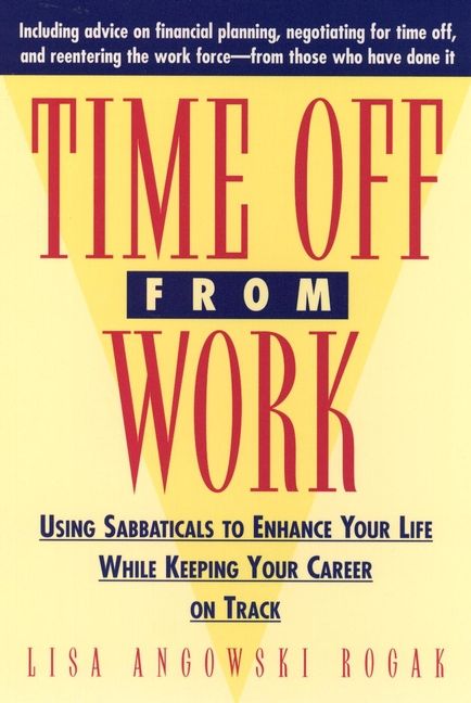 Time Off From Work ? Using Sabbaticals to Enhance Your Life While Keeping Your Career on Track
