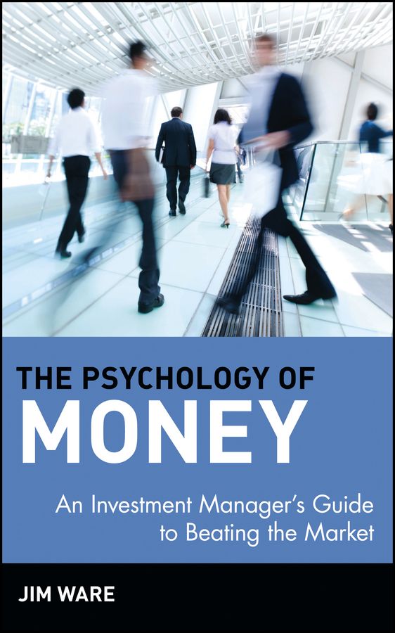 The Psychology of Money ? An Investment Managers Guide to Beating the Market