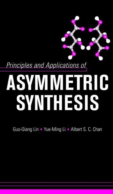 Principles and Applications of Asymmetric Synthesi By GQ Lin