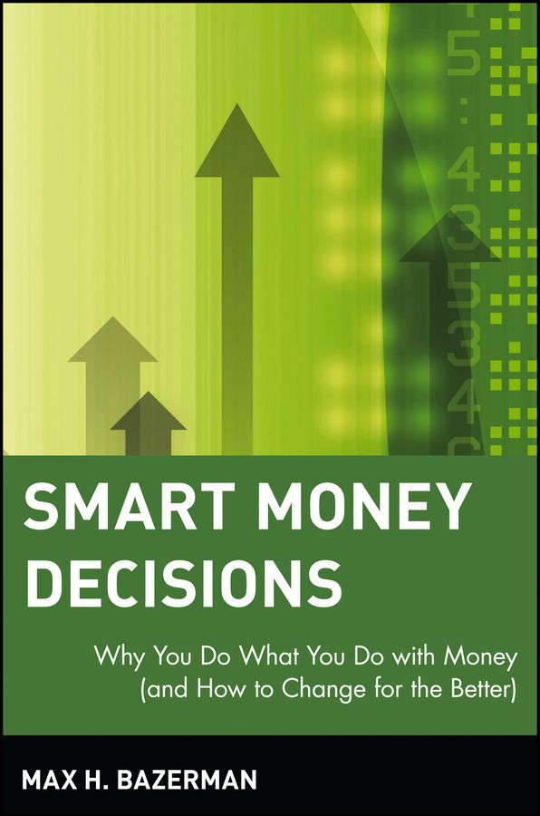 Smart Money Decisions ? Why you do what you do with Money (And How to Change for the Better)