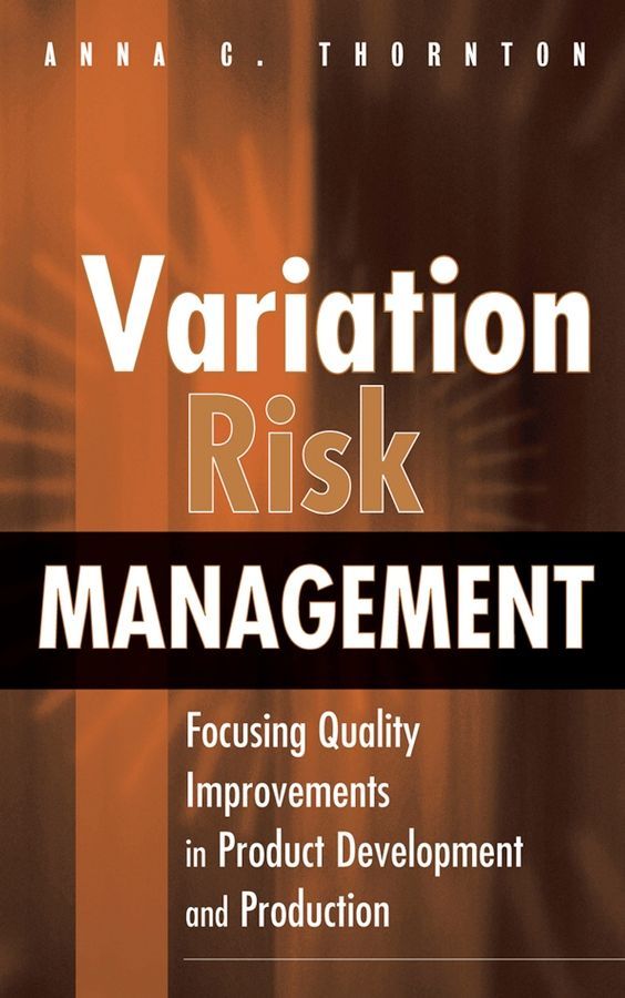 Variation Risk Management ? Focusing Quality Improvements in Product Development and Production