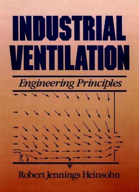 Industrial Ventilation ? Engineering Principles By RJ Heinsohn