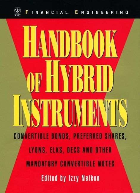 Handbook of Hybrid Instruments ? Convertible Bonds, Preferred Shares, Lyons, ELKS, DECS and and other Mandatory Convertible Notes