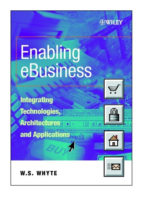 Enabling eBusiness ? Integrating Technologies, Architectures and Applications