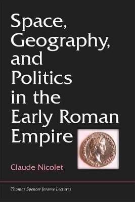 Space, Geography, and Politics in the Early Roman Empire 9780472036233