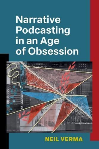 Narrative Podcasting in an Age of Obsession By Neil Verma (Hardback)