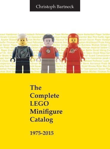 The Complete LEGO Minifigure Catalog 1975-2015 By Bartneck, Christoph