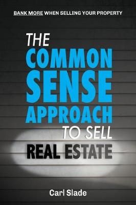 The Common Sense Approach to Sell Real Estate By Carl Slade