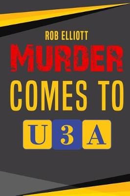 Murder Comes To U3A By Rob Elliott 9780473479725 (Paperback)