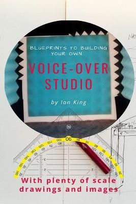 Blueprints to Building Your Own Voice-Over Studio By Ian King