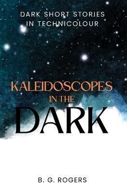 Kaleidoscopes in the Dark By Rogers 9780473647070 (Paperback)