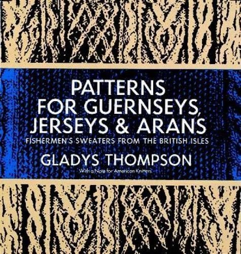 Patterns for Guernseys, Jerseys, and Arans; By Gladys Thompson