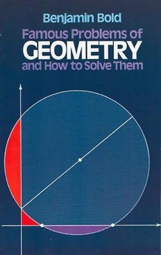 Famous Problems of Geometry and How to Solve Them By Benjamin Bold