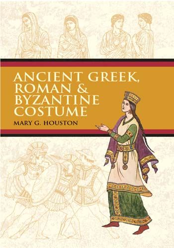 Ancient Greek, Roman & Byzantine Costume By Mary G. Houston