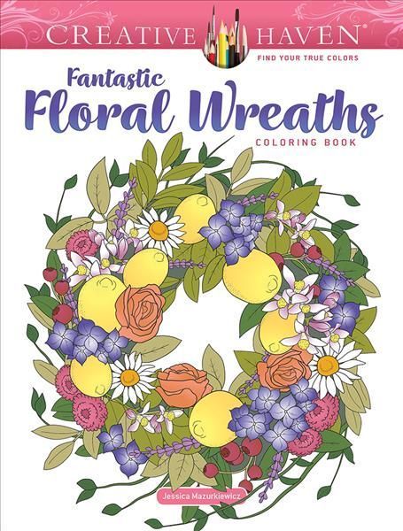 Creative Haven Fantastic Floral Wreaths Coloring Book 9780486850177