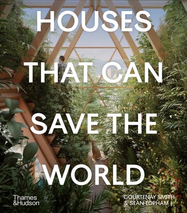 Houses That Can Save the World By Courtenay Smith, Sean Topham