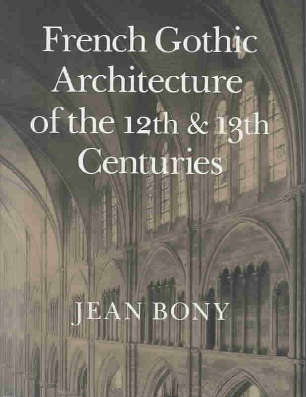 French Gothic Architecture of the 12th and 13th Centuries By Jean Bony