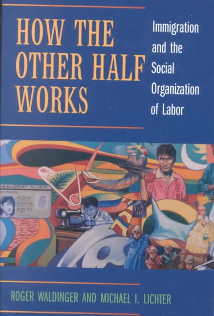 How the Other Half Works By Roger D. Waldinger, Michael I. Lichter