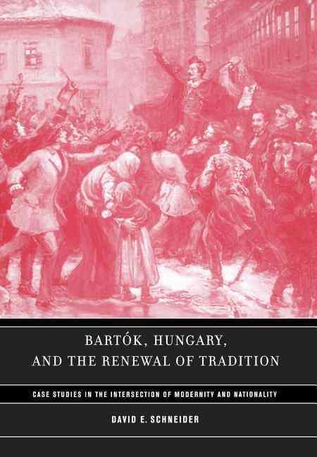 Bartók, Hungary, and the Renewal of Tradition By David E. Schneider